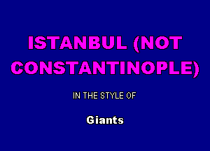 IN THE STYLE 0F

Giants