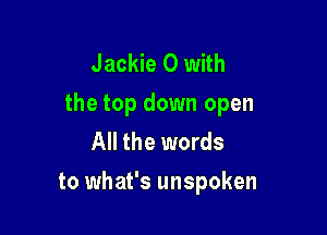 Jackie O with
the top down open

All the words
to what's unspoken