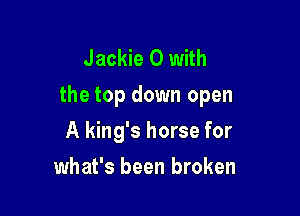 Jackie O with
the top down open

A king's horse for
what's been broken