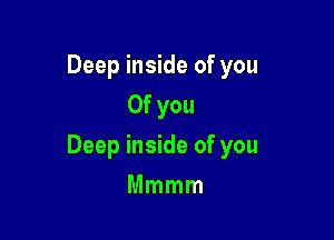 Deep inside of you
0f you

Deep inside of you

Mmmm