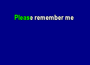 Please remember me