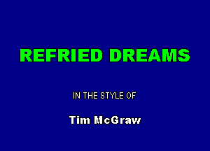 IRIEIFIRIIIEID DREAMS

IN THE STYLE 0F

Tim McGraw