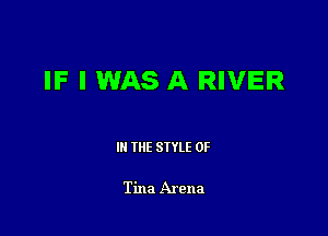 IF I WAS A RIVER

III THE SIYLE 0F

Tina Arena
