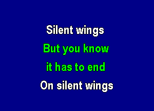 Silent wings
But you know
it has to end

On silent wings