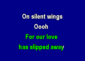 0n silent wings
Oooh
For our love

has slipped away