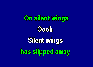 0n silent wings
Oooh
Silent wings

has slipped away