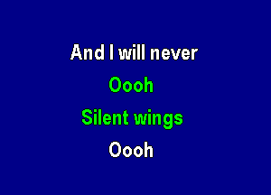 And I will never
Oooh

Silent wings
Oooh