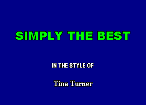 SIMPLY THE BEST

III THE SIYLE 0F

Tina Turner