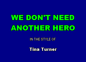 WE DON'T NIEIEID
ANOTHER IHIIEIRO

IN THE STYLE 0F

Tina Turner