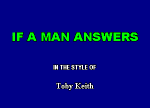 IF A MAN ANSWERS

III THE SIYLE 0F

Toby Keith