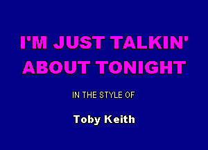 IN THE STYLE 0F

Toby Keith