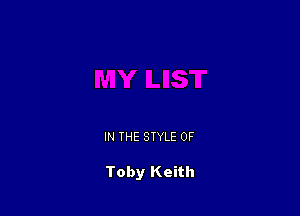 IN THE STYLE 0F

Toby Keith