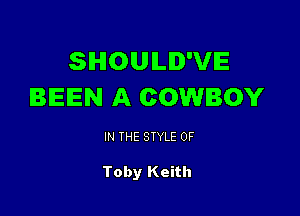 SIHIOUILID'VIE
BEEN A COWBOY

IN THE STYLE 0F

Toby Keith