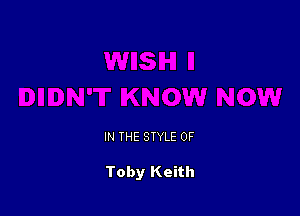 IN THE STYLE 0F

Toby Keith