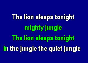 The lion sleeps tonight
mightyjungle
The lion sleeps tonight

In the jungle the quiet jungle