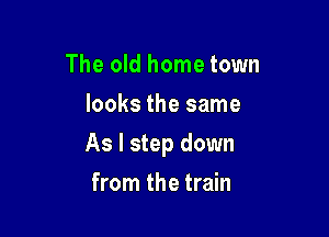 The old home town
looks the same

As I step down

from the train