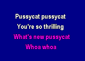 Pussycatpussycat

YouWesoth mng