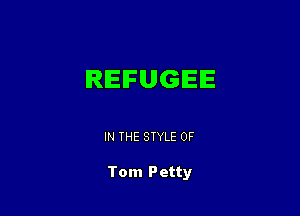 REFUGEE

IN THE STYLE 0F

Tom Petty