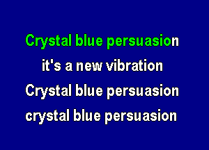 Crystal blue persuasion
it's a new vibration
Crystal blue persuasion
crystal blue persuasion