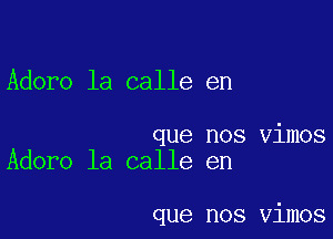 Adore la calle en

que nos Vimos
Adoro la calle en

que nos Vimos