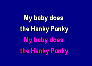 My baby does
the Hanky Panky