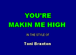 YOU'RE
MAIKllN ME IHIIIGIHI

IN THE STYLE 0F

Toni Braxton