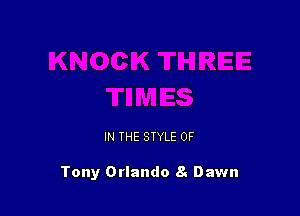 IN THE STYLE 0F

Tony Orlando 61 Dawn