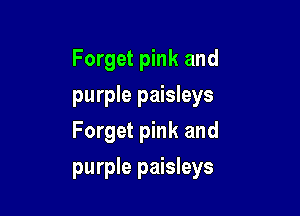 Forget pink and
purple paisleys

Forget pink and

purple paisleys