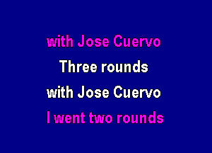 Three rounds

with Jose Cuervo