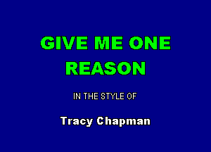 GIIVE ME ONE
REASON

IN THE STYLE 0F

Tracy Chapman