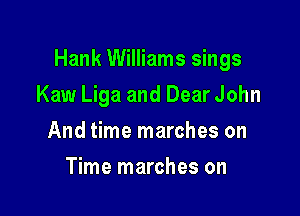 Hank Williams sings

Kaw Liga and Dear John
And time marches on
Time marches on