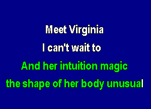 Meet Virginia
I can't wait to

And her intuition magic

the shape of her body unusual