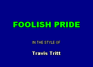 IFOOILIISIHI PRIIIDIE

IN THE STYLE 0F

Travis Tritt