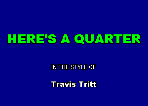 IHIIEIRIE'S A QUARTER

IN THE STYLE 0F

Travis Tritt