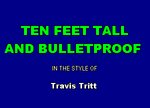 TEN IFEE'IT TAILIL
AND BUILILETIPIROOIF

IN THE STYLE 0F

Travis Tritt