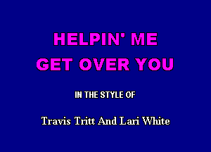 III THE SIYLE 0F

Travis Tritt And Lari White