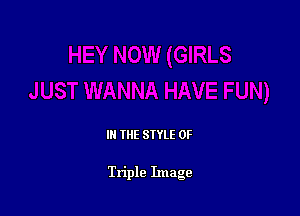 IN THE STYLE 0F

Tn'ple Image