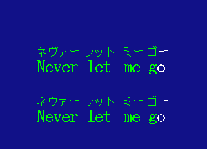 1'??? w b 3- 3,
Never let me go

3W??? LN h 3., 3?
Never let me go