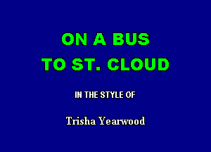 ON A BUS
TO ST. CLOUD

III THE SIYLE 0F

Trisha Yearwood