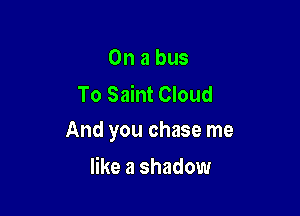 On a bus
To Saint Cloud

And you chase me

like a shadow