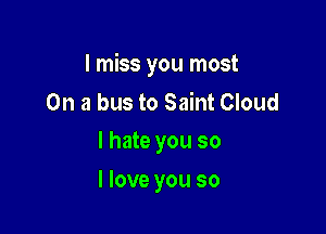 I miss you most

On a bus to Saint Cloud
I hate you so

I love you so
