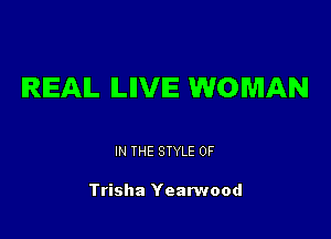 IRIEAIL ILIIVIE WOMAN

IN THE STYLE 0F

Trisha Yearwood