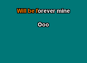 Will be forever mine

000