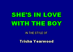 SHE'S IIN ILOVIE
WII'ITIHI TIHIIE BOY

IN THE STYLE 0F

Trisha Yearwood