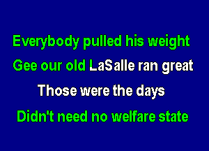 Evelybody pulled his weight
Gee our old LaSalle ran great

Those were the days

Didn't need no welfare state