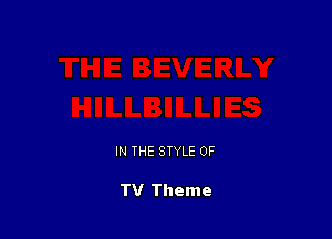 IN THE STYLE 0F

TV Theme