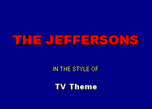 IN THE STYLE 0F

TV Theme