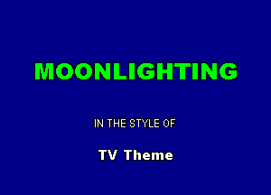 MOONLIIGHTIING

IN THE STYLE 0F

TV Theme