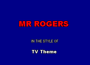 IN THE STYLE 0F

TV Theme