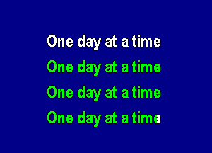 One day at atime
One day at atime
One day at atime

One day at a time